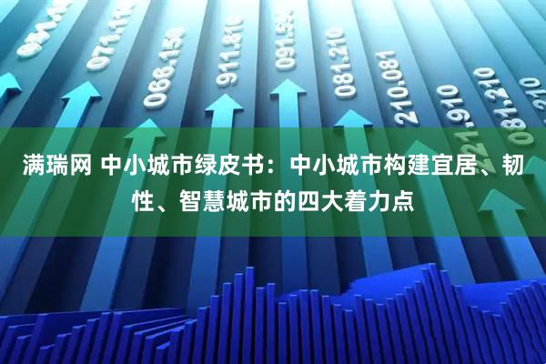 满瑞网 中小城市绿皮书：中小城市构建宜居、韧性、智慧城市的四大着力点